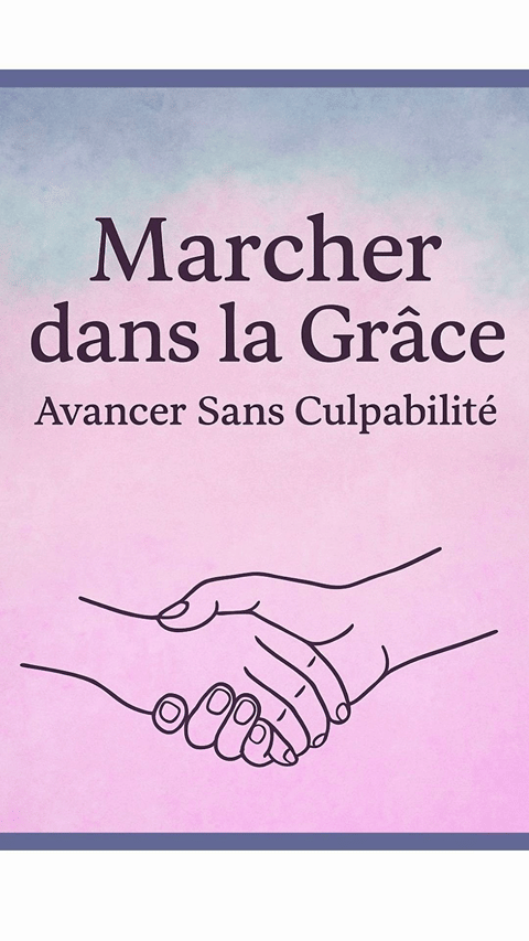 Marcher dans la Grâce • Avancer Sans Culpabilité -